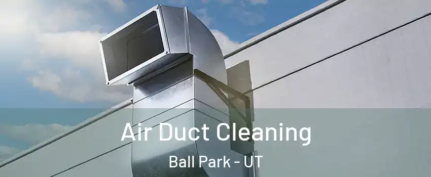 Air Duct Cleaning Ball Park - UT