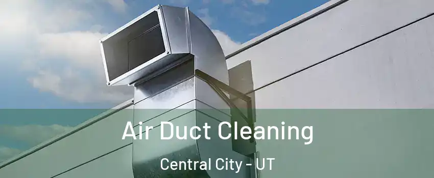 Air Duct Cleaning Central City - UT