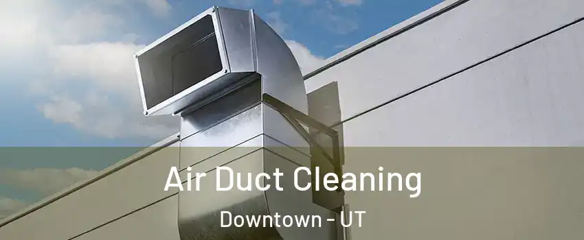 Air Duct Cleaning Downtown - UT