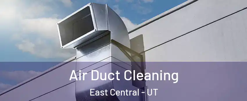Air Duct Cleaning East Central - UT