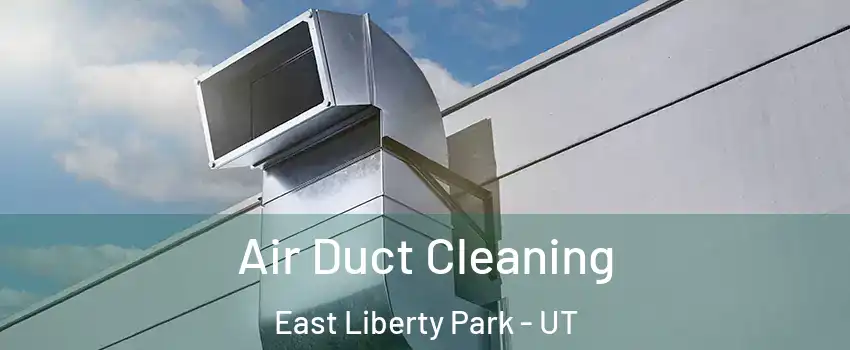 Air Duct Cleaning East Liberty Park - UT