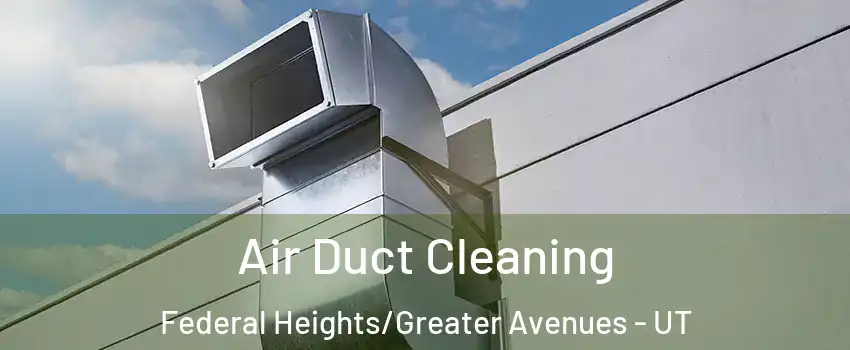 Air Duct Cleaning Federal Heights/Greater Avenues - UT