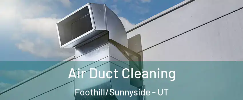 Air Duct Cleaning Foothill/Sunnyside - UT