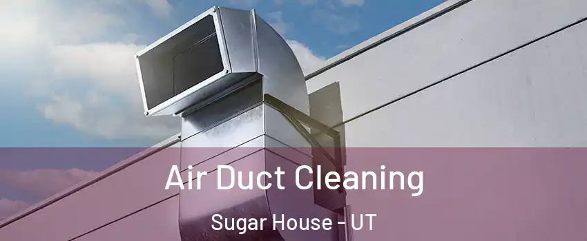 Air Duct Cleaning Sugar House - UT