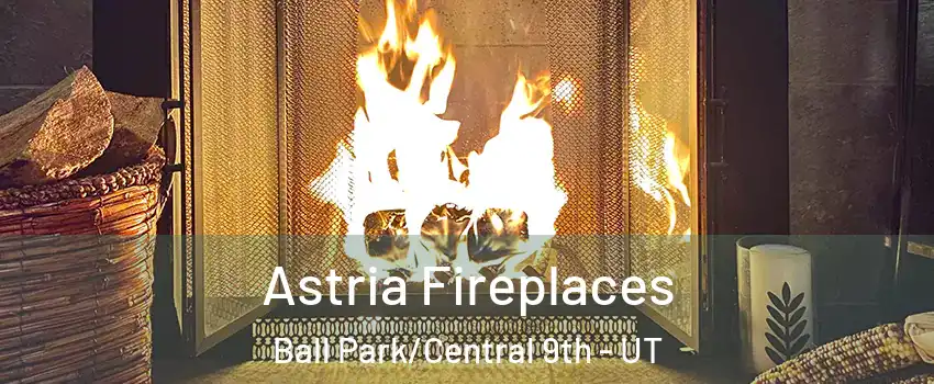 Astria Fireplaces Ball Park/Central 9th - UT