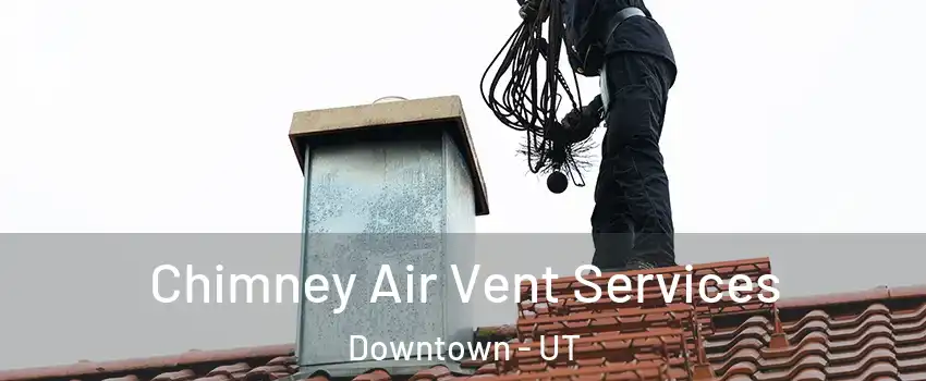 Chimney Air Vent Services Downtown - UT