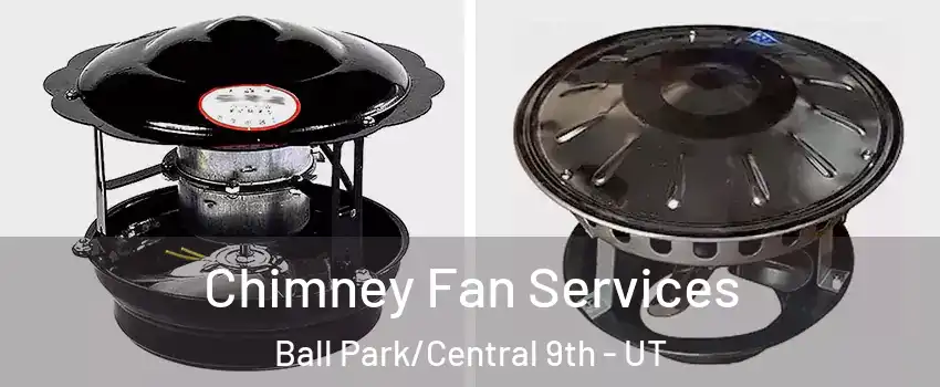 Chimney Fan Services Ball Park/Central 9th - UT