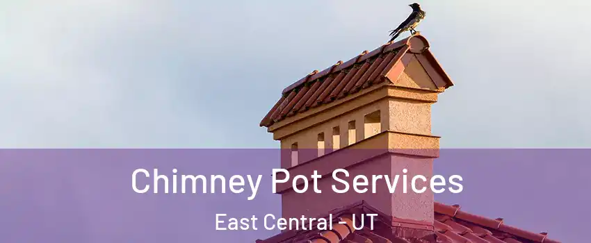 Chimney Pot Services East Central - UT