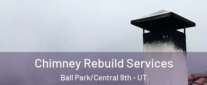 Chimney Rebuild Services Ball Park/Central 9th - UT