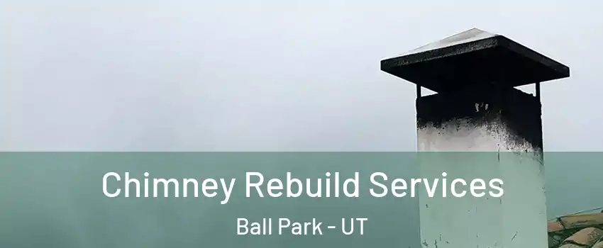 Chimney Rebuild Services Ball Park - UT