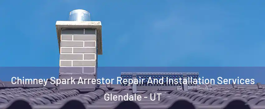Chimney Spark Arrestor Repair And Installation Services Glendale - UT