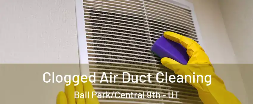 Clogged Air Duct Cleaning Ball Park/Central 9th - UT