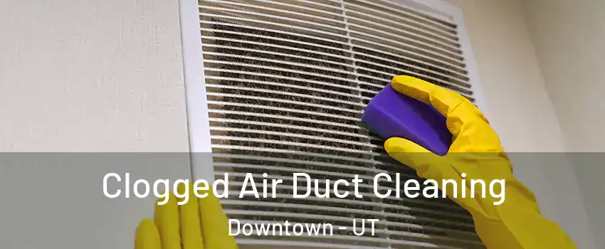 Clogged Air Duct Cleaning Downtown - UT