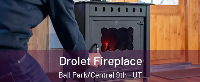 Drolet Fireplace Ball Park/Central 9th - UT