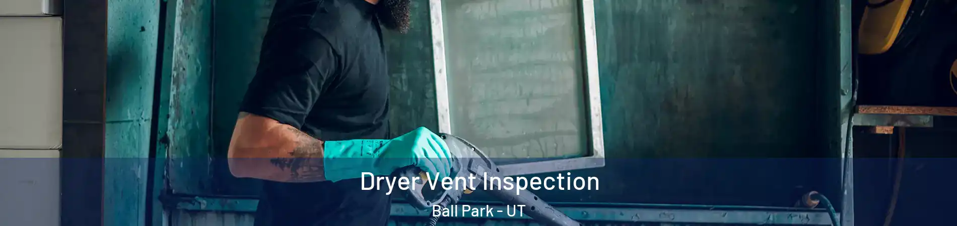 Dryer Vent Inspection Ball Park - UT