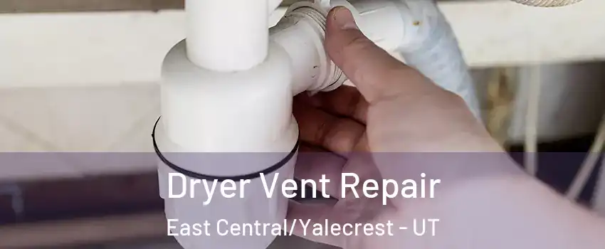 Dryer Vent Repair East Central/Yalecrest - UT