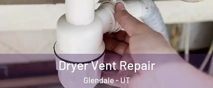 Dryer Vent Repair Glendale - UT
