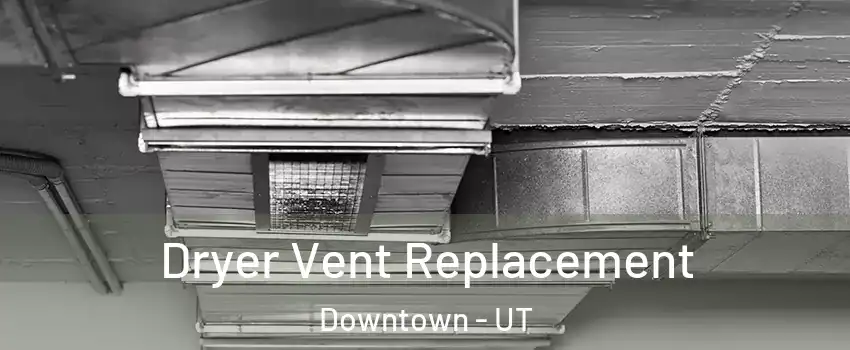 Dryer Vent Replacement Downtown - UT