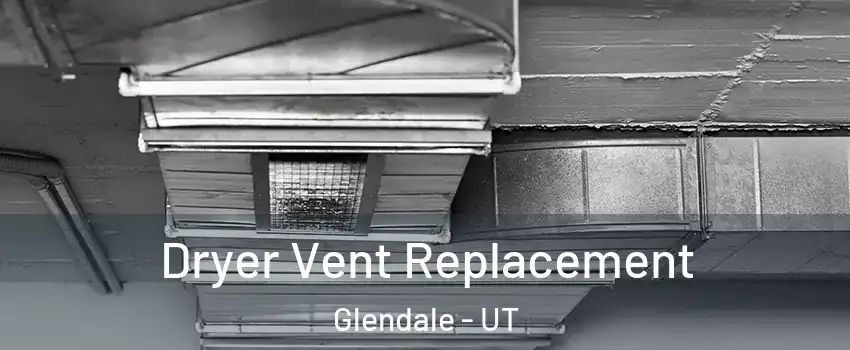 Dryer Vent Replacement Glendale - UT