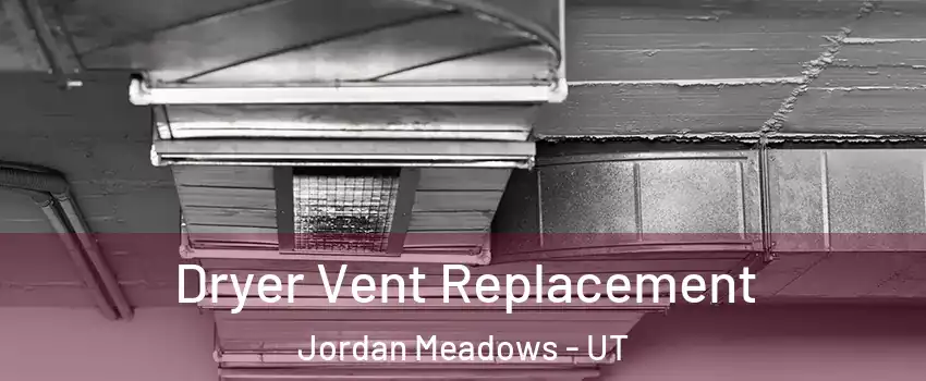 Dryer Vent Replacement Jordan Meadows - UT