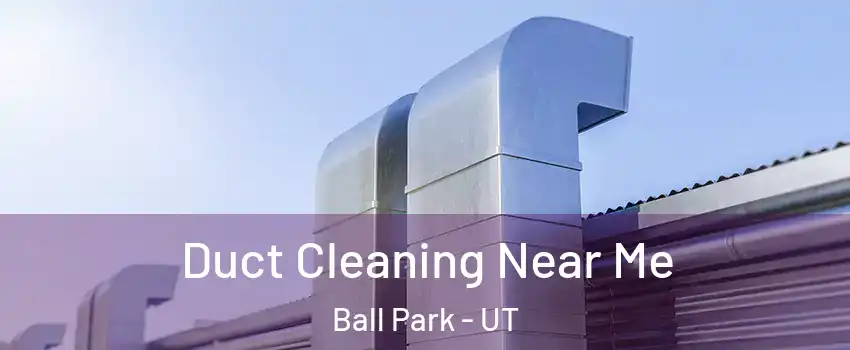 Duct Cleaning Near Me Ball Park - UT