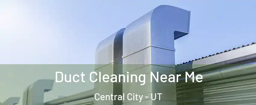 Duct Cleaning Near Me Central City - UT