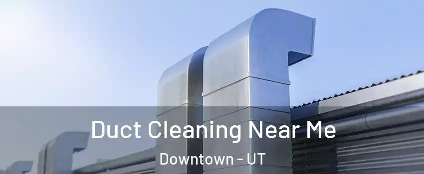 Duct Cleaning Near Me Downtown - UT