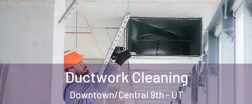 Ductwork Cleaning Downtown/Central 9th - UT