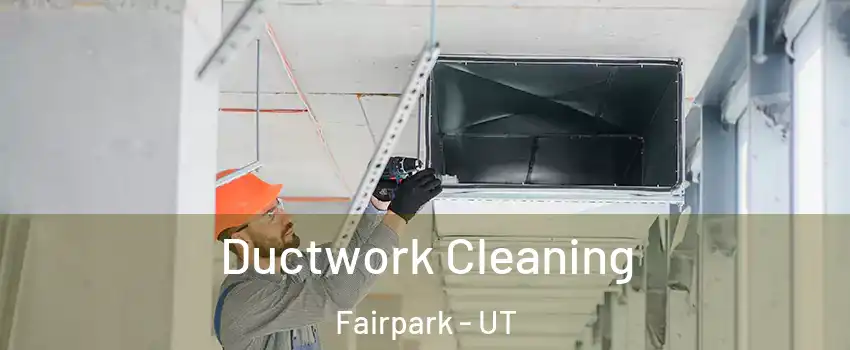 Ductwork Cleaning Fairpark - UT