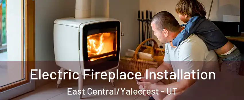 Electric Fireplace Installation East Central/Yalecrest - UT