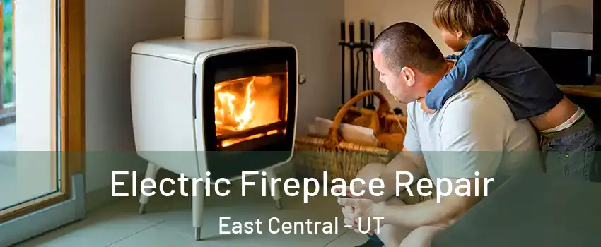 Electric Fireplace Repair East Central - UT