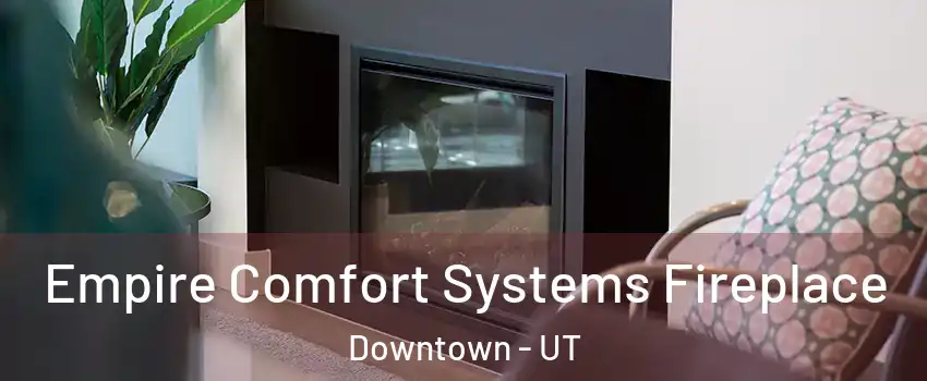 Empire Comfort Systems Fireplace Downtown - UT