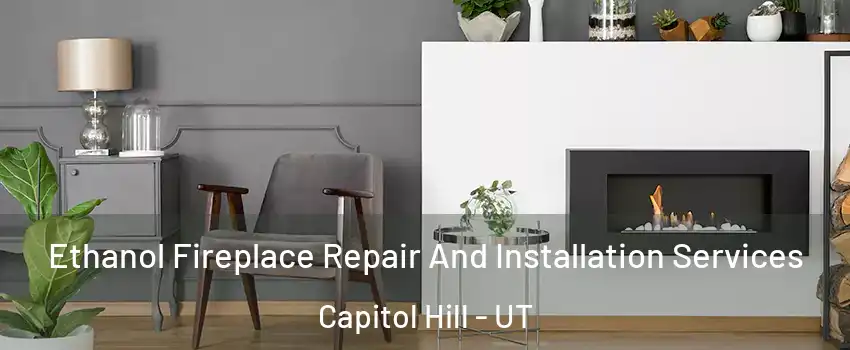 Ethanol Fireplace Repair And Installation Services Capitol Hill - UT