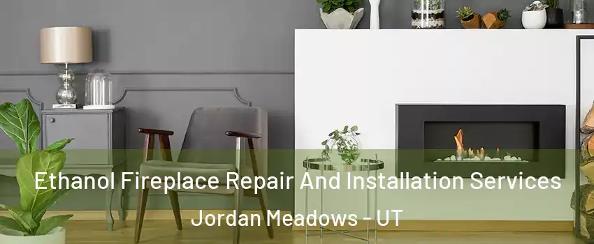 Ethanol Fireplace Repair And Installation Services Jordan Meadows - UT