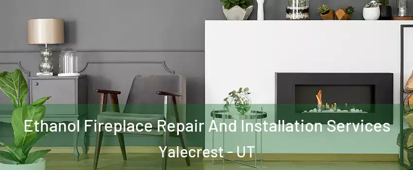 Ethanol Fireplace Repair And Installation Services Yalecrest - UT