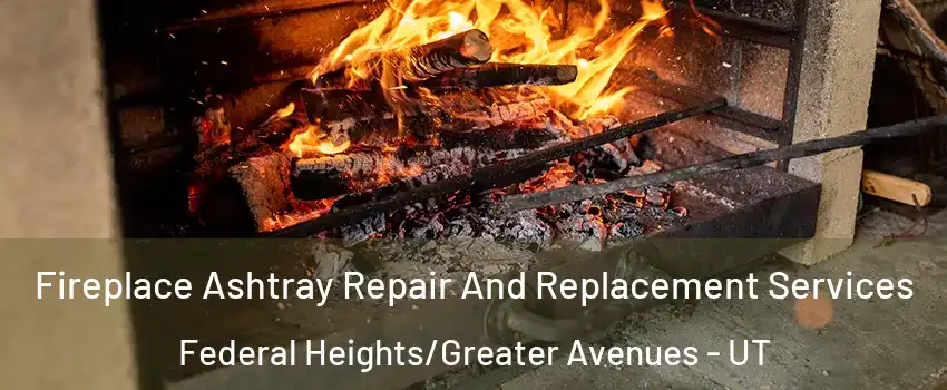 Fireplace Ashtray Repair And Replacement Services Federal Heights/Greater Avenues - UT
