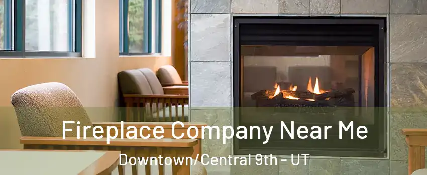 Fireplace Company Near Me Downtown/Central 9th - UT
