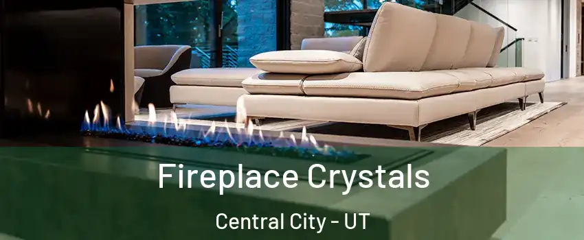 Fireplace Crystals Central City - UT