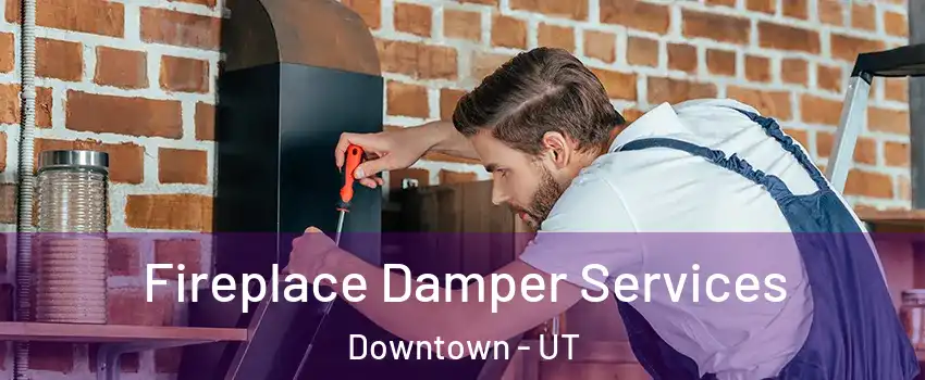 Fireplace Damper Services Downtown - UT
