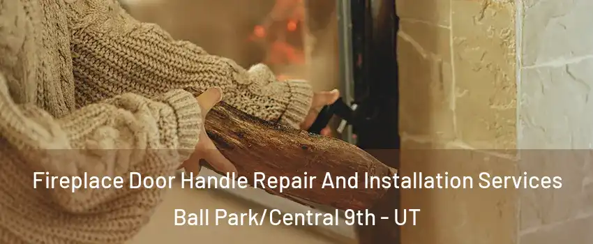 Fireplace Door Handle Repair And Installation Services Ball Park/Central 9th - UT
