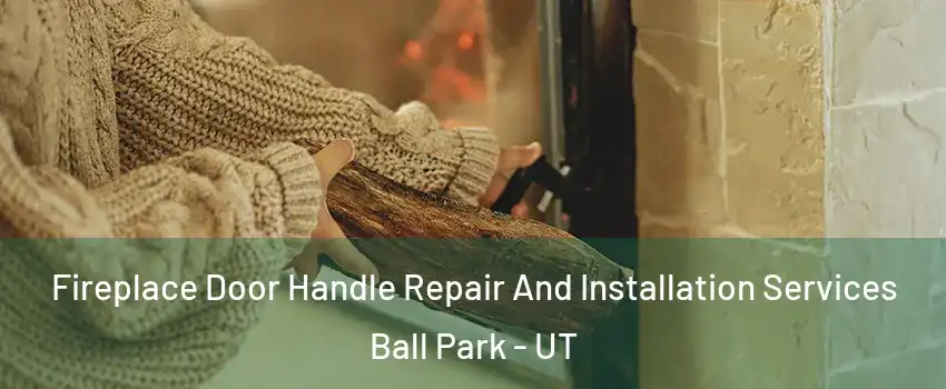 Fireplace Door Handle Repair And Installation Services Ball Park - UT