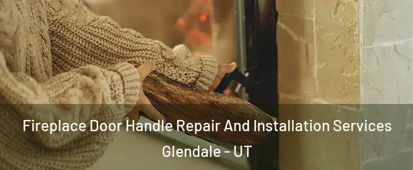 Fireplace Door Handle Repair And Installation Services Glendale - UT