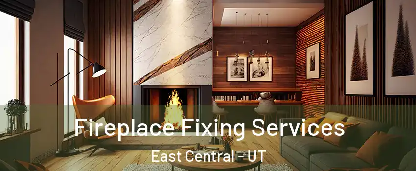 Fireplace Fixing Services East Central - UT