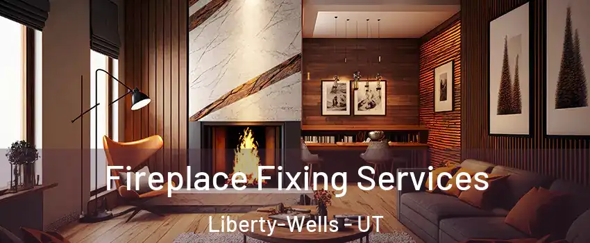 Fireplace Fixing Services Liberty-Wells - UT