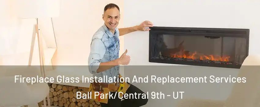Fireplace Glass Installation And Replacement Services Ball Park/Central 9th - UT