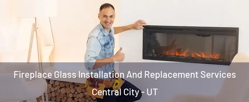 Fireplace Glass Installation And Replacement Services Central City - UT