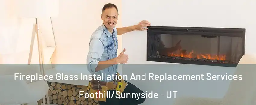 Fireplace Glass Installation And Replacement Services Foothill/Sunnyside - UT
