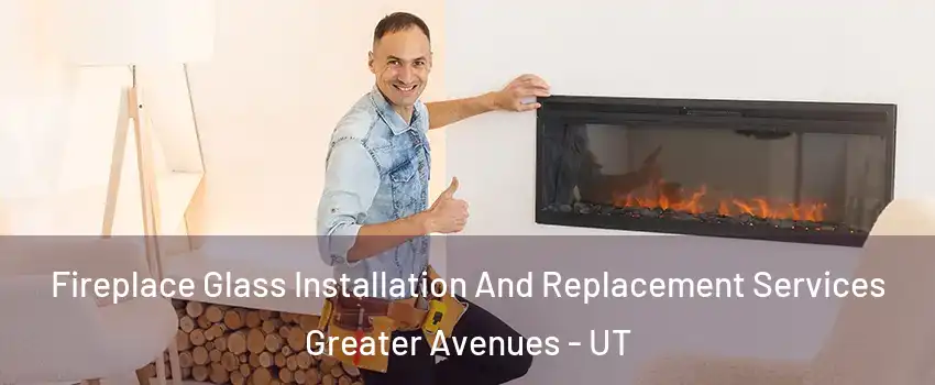 Fireplace Glass Installation And Replacement Services Greater Avenues - UT