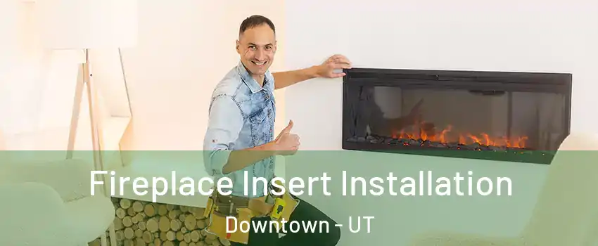 Fireplace Insert Installation Downtown - UT