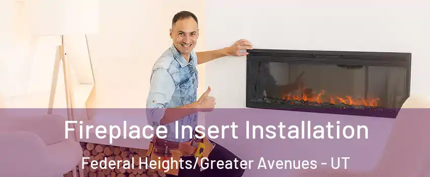 Fireplace Insert Installation Federal Heights/Greater Avenues - UT